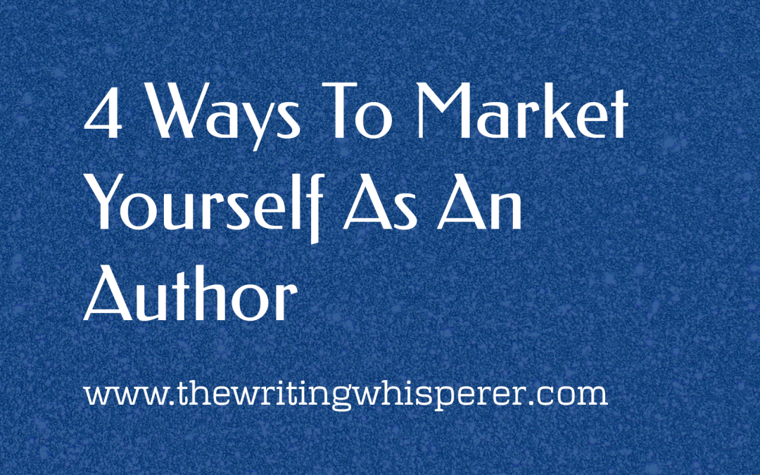 4 Ways to Market Yourself As An Author and Writer