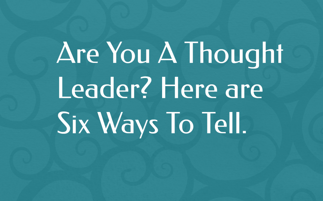 Are You A Thought Leader? Here Are Six Ways To Tell.