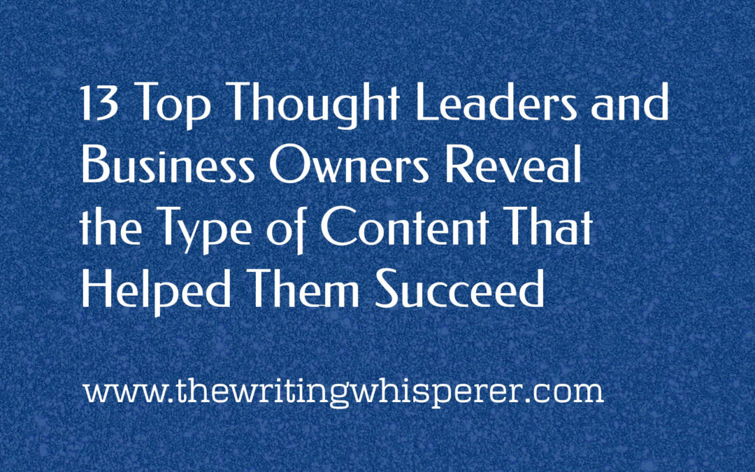 13 Top Thought Leaders and Business Owners Reveal the Type of Content That Helped Them Succeed