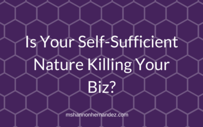 Episode 13: Is Your Self-Sufficient Nature Killing Your Biz?