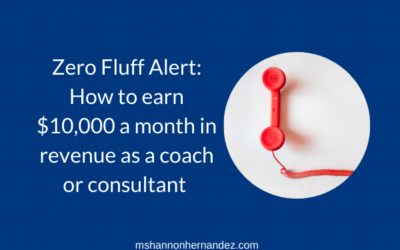 Zero Fluff Alert: How to earn $10,000 a month in revenue as a coach or consultant