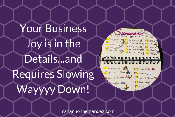 Your Business Joy is in the Details…and Requires Slowing Wayyyy Down!