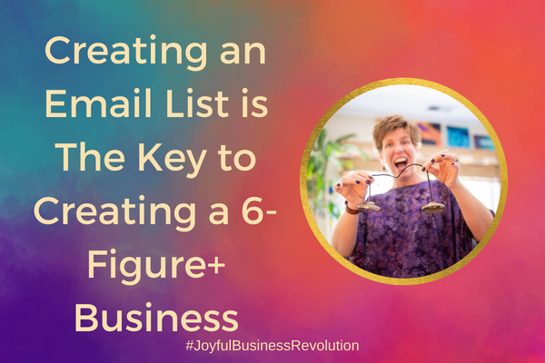Creating an Email List is The Key to Creating a 6-Figure+ Business.