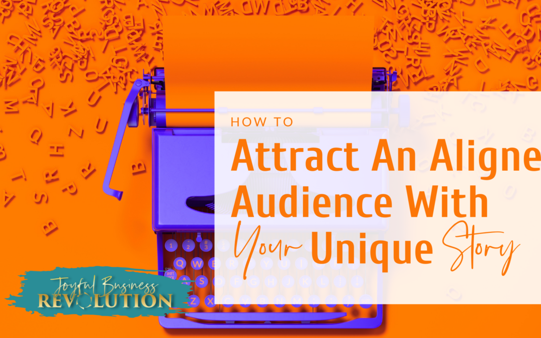 How to Attract An Aligned Audience With Your Unique Story