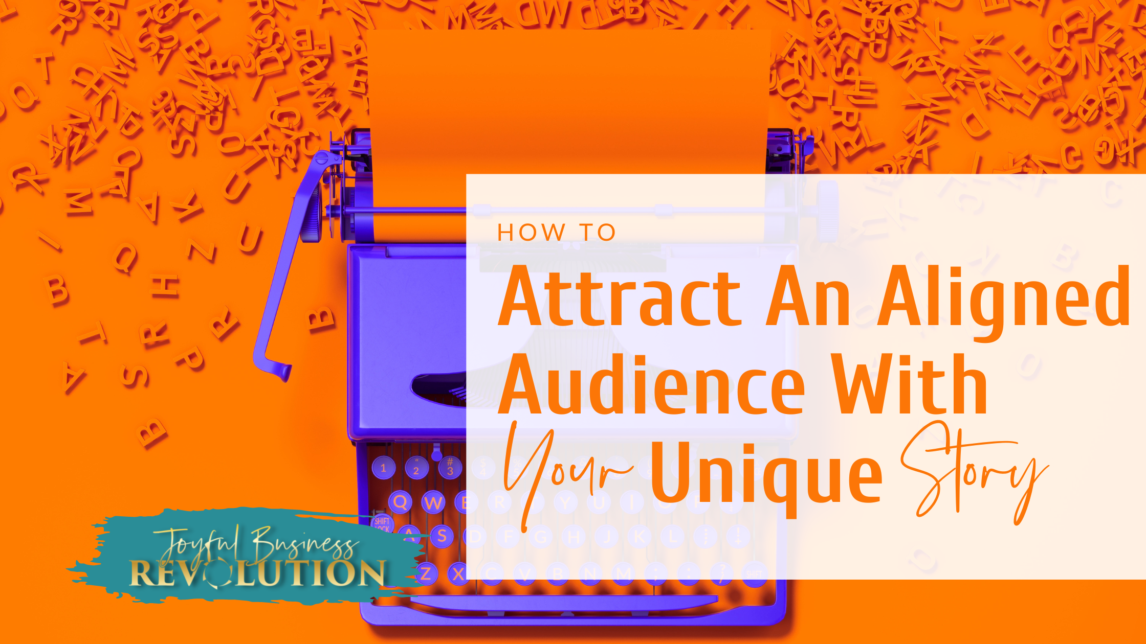 How To Attract An Aligned Audience With Your Unique Story Joyful Business Revolution 