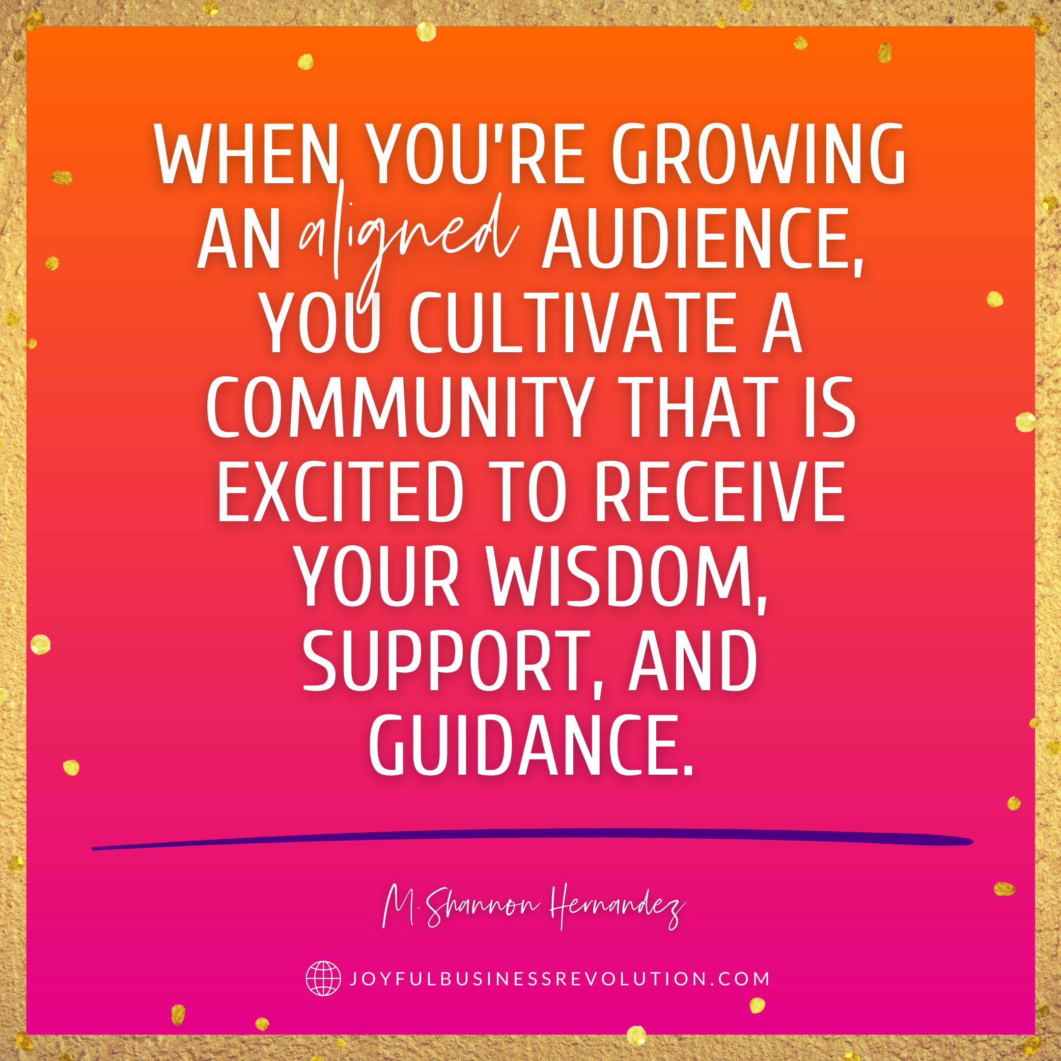 when you’re growing an aligned audience, you cultivate a community that is excited to receive your wisdom, support, and guidance.