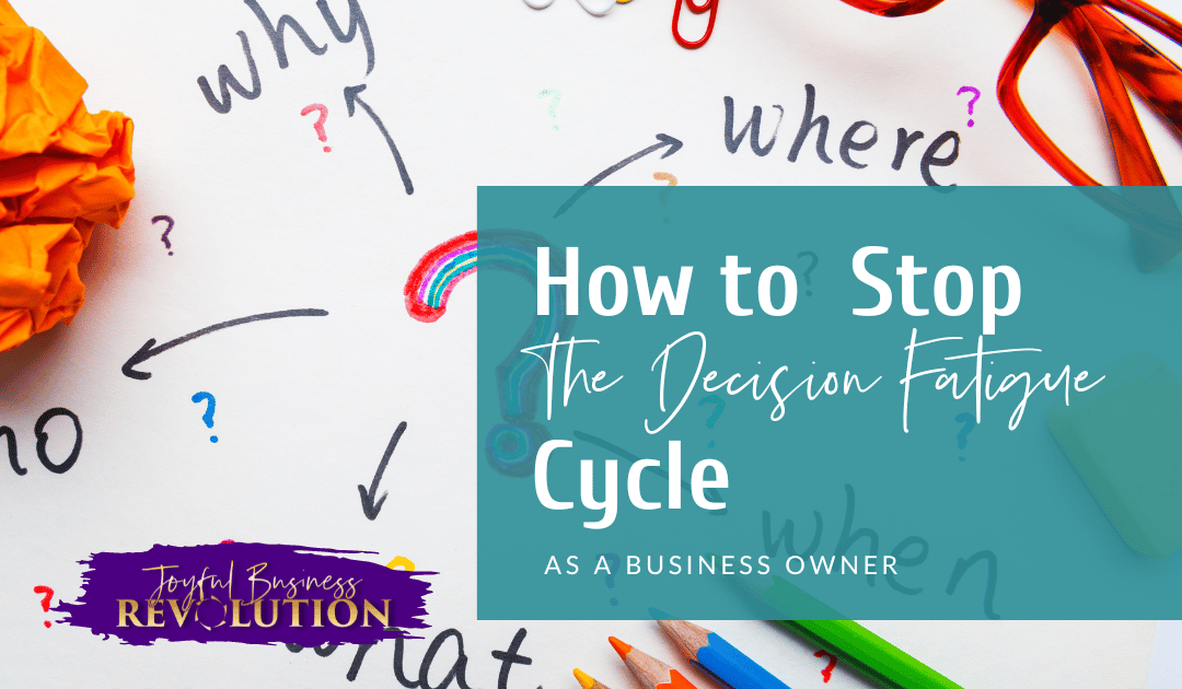 How to Stop the Decision Fatigue Cycle as a Business Owner