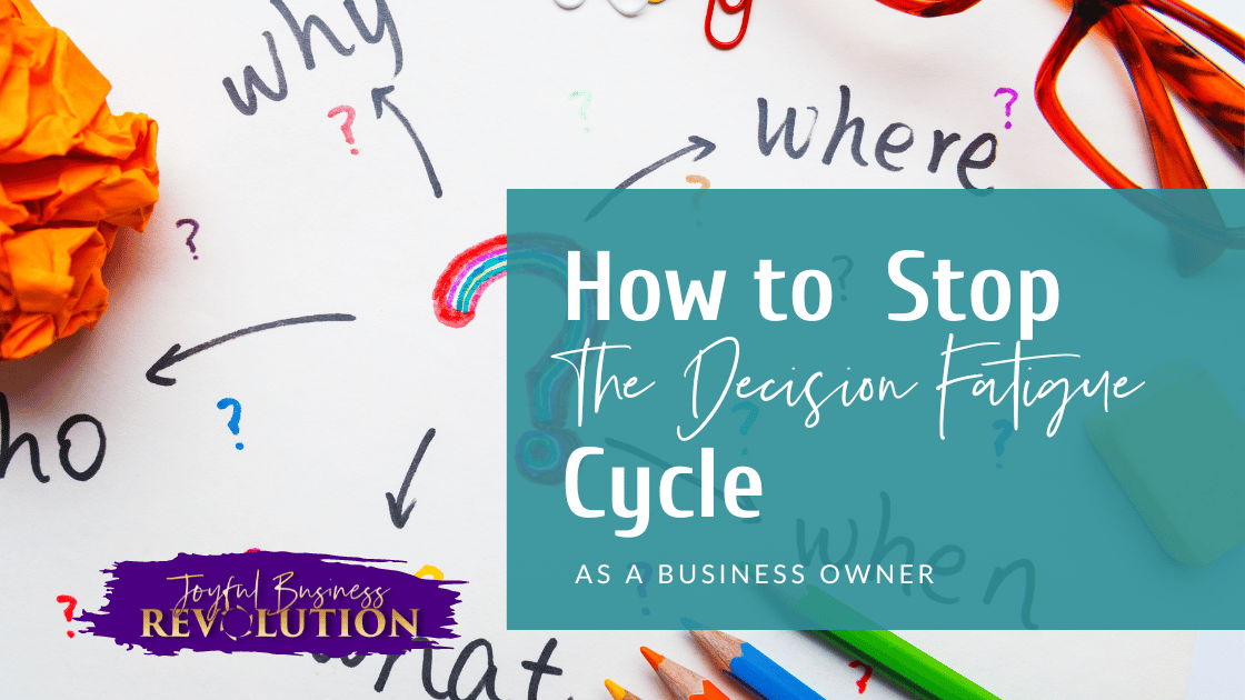 How to Stop the Decision Fatigue Cycle as a Business Owner - Joyful ...