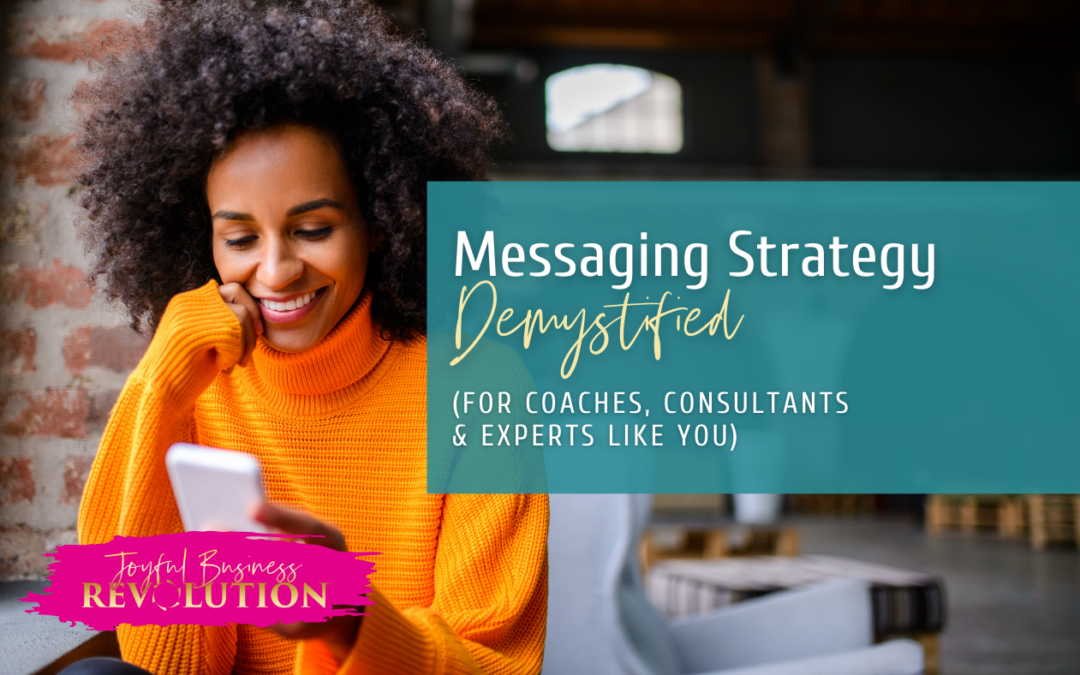 Messaging Strategy Demystified (For Coaches, Consultants & Experts Like You)