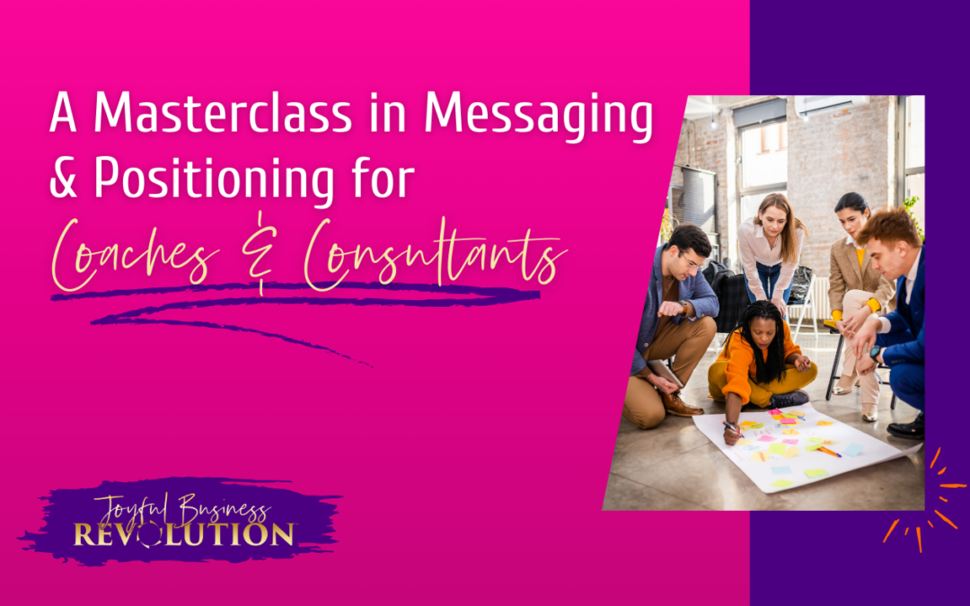 A Masterclass in Messaging & Positioning for Coaches & Consultants